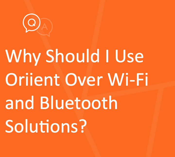 Oriient works where bluetooth and wi-fi don't.