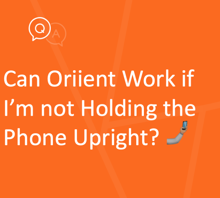 Oriient works while holding the phone in any position